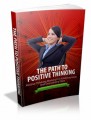 The Path To Positive Thinking: Positive Thinking Mastery For Achieving Goals And Overcoming Fears Plr Ebook