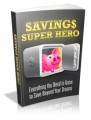 Savings Super Hero: Everything You Need To Know To Save Beyond Your Dreams Plr Ebook