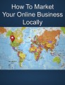 How To Market Your Online Business Locally Plr Ebook