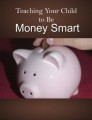 Teaching Your Child To Be Money Smart Plr Ebook