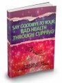 Say Goodbye To Your Bad Health Through Cupping Plr Ebook