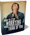 Stop Worrying What Other People Think Of You MRR Ebook